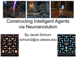 Constructing Intelligent Agents via Neuroevolution By Jacob Schrum schrum2@cs.utexas.edu Motivation • Intelligent agents are needed – Search-and-rescue robots – Mars exploration – Training simulations – Video games  • Insight.