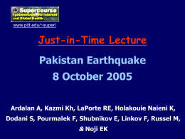 www.pitt.edu/~super/  Just-in-Time Lecture Pakistan Earthquake  8 October 2005 Ardalan A, Kazmi Kh, LaPorte RE, Holakouie Naieni K, Dodani S, Pourmalek F, Shubnikov E, Linkov F,