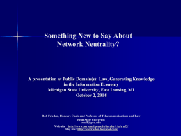 Something New to Say About Network Neutrality?  A presentation at Public Domain(s): Law, Generating Knowledge in the Information Economy Michigan State University, East Lansing,