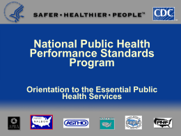 National Public Health Performance Standards Program Orientation to the Essential Public Health Services A little history…  Three core functions (1988 IOM Report)  Assessment  Policy Development 