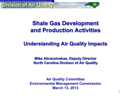 Shale Gas Development and Production Activities Understanding Air Quality Impacts Mike Abraczinskas, Deputy Director North Carolina Division of Air Quality  Air Quality Committee Environmental Management Commission March.