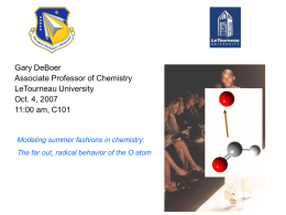 Gary DeBoer Associate Professor of Chemistry LeTourneau University Oct. 4, 2007 11:00 am, C101  Modeling summer fashions in chemistry: The far out, radical behavior of the.