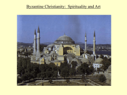 Byzantine Christianity: Spirituality and Art Byzantine Christianity: Spirituality and Art I.
