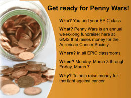 Get ready for Penny Wars! Who? You and your EPIC class What? Penny Wars is an annual week-long fundraiser here at GMS that raises.