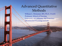 Advanced Quantitative Methods William L. Holzemer, RN, Ph.D., FAAN Professor, School of Nursing University of California, San Francisco bill.holzemer@nursing.ucsf.edu.