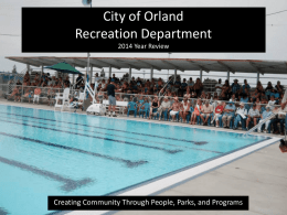 City of Orland Recreation Department 2014 Year Review  Creating Community Through People, Parks, and Programs.