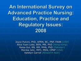 An International Survey on Advanced Practice Nursing: Education, Practice and Regulatory Issues:Joyce Pulcini, PhD, APRN, BC, PNP, FAAN (USA) Alice Yuen Loke, BSN, MN,