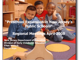 “Preschool Expansion in New Jersey’s Public Schools” Ellen Wolock NJ Department of Education  Regional Meetings April 2008 New Jersey Department of Education Division of Early Childhood.
