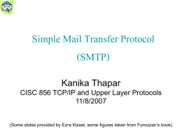 Simple Mail Transfer Protocol (SMTP) Kanika Thapar CISC 856 TCP/IP and Upper Layer Protocols 11/8/2007 (Some slides provided by Ezra Kissel, some figures taken from.