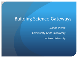 Building Science Gateways Marlon Pierce Community Grids Laboratory Indiana University Slide URL Concept #1: Web Portal  Web container that aggregates content from multiple sources into a.