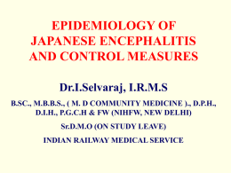 EPIDEMIOLOGY OF JAPANESE ENCEPHALITIS AND CONTROL MEASURES Dr.I.Selvaraj, I.R.M.S B.SC., M.B.B.S., ( M. D COMMUNITY MEDICINE )., D.P.H., D.I.H., P.G.C.H & FW (NIHFW, NEW DELHI)  Sr.D.M.O.