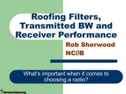 Roofing Filters, Transmitted BW and Receiver Performance Rob Sherwood NCØB What’s important when it comes to choosing a radio? Sherwood Engineering.