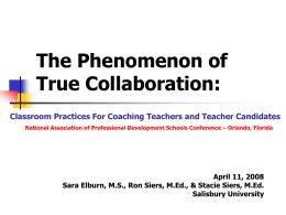 The Phenomenon of True Collaboration: Classroom Practices For Coaching Teachers and Teacher Candidates National Association of Professional Development Schools Conference – Orlando, Florida  April.