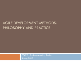 AGILE DEVELOPMENT METHODS: PHILOSOPHY AND PRACTICE  CSCE 315 – Programming Studio Spring 2010