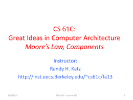 CS 61C: Great Ideas in Computer Architecture Moore’s Law, Components Instructor: Randy H. Katz http://inst.eecs.Berkeley.edu/~cs61c/fa13  11/6/2015  Fall 2013 -- Lecture #10
