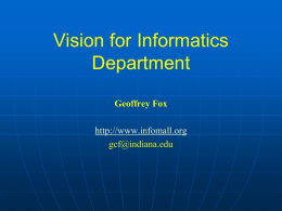 Vision for Informatics Department Geoffrey Fox http://www.infomall.org gcf@indiana.edu General Principles/Characteristics   As chair, I would • • • •        Provide vision for a department consistent with school leadership Interact with faculty and.