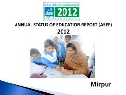 ANNUAL STATUS OF EDUCATION REPORT (ASER) ASER PAKISTAN 2010-2015  Citizen led large scale national household survey (3-16).  Measure quality of education.