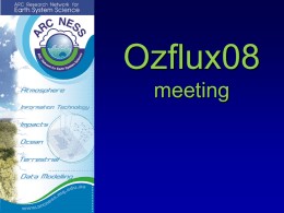 Ozflux08 meeting Overview  Introduction – ARC NESS  Plenary – OzFlux network – updates, research activities, science highlights   Discussion – Funding – NCRIS  AEOS concept  Opportunities.