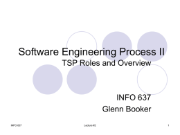 Software Engineering Process II TSP Roles and Overview  INFO 637 Glenn Booker INFO 637  Lecture #2