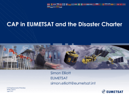 CAP in EUMETSAT and the Disaster Charter  Simon Elliott EUMETSAT simon.elliott@eumetsat.int CAP Implementation Workshop WMO, Geneva April 2013