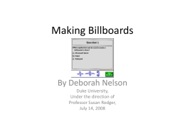 Making Billboards  By Deborah Nelson Duke University, Under the direction of Professor Susan Rodger, July 14, 2008
