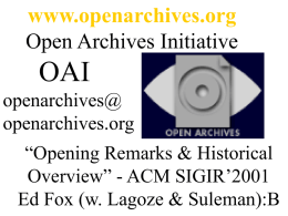 www.openarchives.org Open Archives Initiative  OAI openarchives@ openarchives.org “Opening Remarks & Historical Overview” - ACM SIGIR’2001 Ed Fox (w.