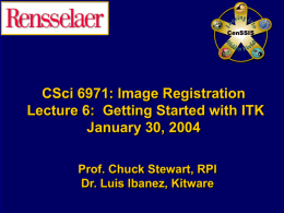 CSci 6971: Image Registration Lecture 6: Getting Started with ITK January 30, 2004 Prof.