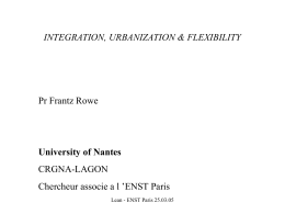 INTEGRATION, URBANIZATION & FLEXIBILITY  Pr Frantz Rowe  University of Nantes CRGNA-LAGON Chercheur associe a l ’ENST Paris Lean - ENST Paris 25.03.05