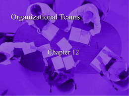 Organizational Teams  Chapter 12 Overview Preponderance of Teams  Organizational Small Groups  Characteristics of Groups  Relational Communication in Groups  Decision Making  Ethics and.