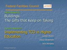 Federal Facilities Council Initial Research:  Buildings: The Gifts that Keep on Taking Current Research:  Implementing TCO in Higher Lander Medlin Education APPA – Executive VP  Doug Christensen  Brigham Young University  Jack.