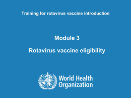 Training for rotavirus vaccine introduction  Module 3 Rotavirus vaccine eligibility Learning objectives  At the end of the module, the participant will be able.