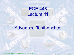 ECE 448 Lecture 11 Advanced Testbenches  ECE 448 – FPGA and ASIC Design with VHDL  George Mason University.