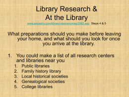 Library Research & At the Library www.ancestry.com/library/view/ancmag/2082.asp Steps 4 & 5  What preparations should you make before leaving your home, and what should you.