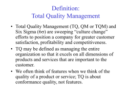 Definition: Total Quality Management • Total Quality Management (TQ, QM or TQM) and Six Sigma (6) are sweeping “culture change” efforts to position a.