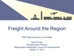 Freight Around the Region TPB Citizens Advisory Committee  Karin Foster Transportation Planner Metropolitan Washington Council of Governments March 14, 2013