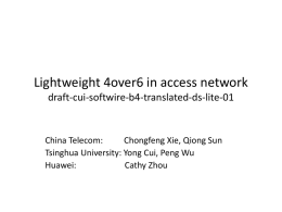 Lightweight 4over6 in access network draft-cui-softwire-b4-translated-ds-lite-01  China Telecom: Chongfeng Xie, Qiong Sun Tsinghua University: Yong Cui, Peng Wu Huawei: Cathy Zhou.