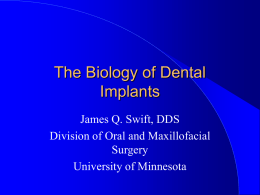 The Biology of Dental Implants James Q. Swift, DDS Division of Oral and Maxillofacial Surgery University of Minnesota.