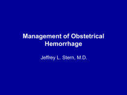 Management of Obstetrical Hemorrhage Jeffrey L. Stern, M.D. Management of Obstetrical Hemorrhage • VS q 15 minutes, oxygen by mask 10 liter/min. – to.