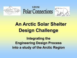 STEM  An Arctic Solar Shelter Design Challenge Integrating the Engineering Design Process into a study of the Arctic Region.