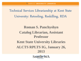Technical Services Librarianship at Kent State University: Retooling, Reskilling, RDA Roman S.