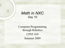 Math in NXC Day 10 Computer Programming through Robotics CPST 410 Summer 2009 Course organization  Course home page (http://robolab.tulane.edu/CPST410/)  Lab (Newcomb 442) will be open for  practice.