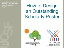 Adapted from the work of  Marlene Berro, MS, RAC Office of Ethics and Compliance  February, 2015  How to Design an Outstanding Scholarly Poster.