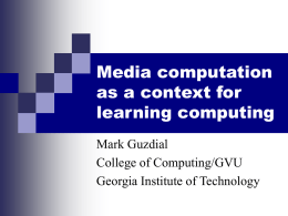 Media computation as a context for learning computing Mark Guzdial College of Computing/GVU Georgia Institute of Technology.