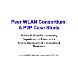 Peer WLAN Consortium: A P2P Case Study Mobile Multimedia Laboratory Department of Informatics Athens University of Economics & Business  Athens MMAPPS Meeting, September 23-25, 2002