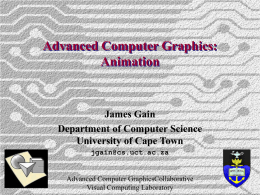 Advanced Computer Graphics: Animation  James Gain Department of Computer Science University of Cape Town jgain@cs.uct.ac.za  Advanced Computer GraphicsCollaborative Visual Computing Laboratory.
