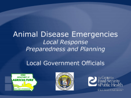 Animal Disease Emergencies Local Response Preparedness and Planning Local Government Officials Note to Presenter The following presentation provides an overview of animal disease emergency preparedness, prevention,