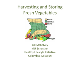 Harvesting and Storing Fresh Vegetables  Bill McKelvey MU Extension Healthy Lifestyle Initiative Columbia, Missouri Overview • “Ideal” storage conditions • Harvesting and storage information • Alternative storage options.