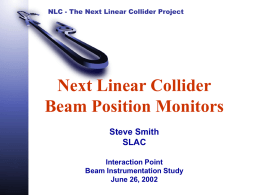 NLC - The Next Linear Collider Project  Next Linear Collider Beam Position Monitors Steve Smith SLAC Interaction Point Beam Instrumentation Study June 26, 2002