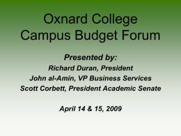 Oxnard College Campus Budget Forum Presented by: Richard Duran, President John al-Amin, VP Business Services Scott Corbett, President Academic Senate April 14 & 15, 2009