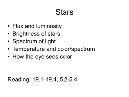 Stars • • • • •  Flux and luminosity Brightness of stars Spectrum of light Temperature and color/spectrum How the eye sees color  Reading: 19.1-19.4, 5.2-5.4